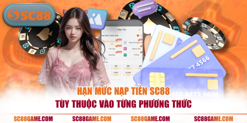 Hạn mức nạp tiền SC88 tùy thuộc vào từng phương thức